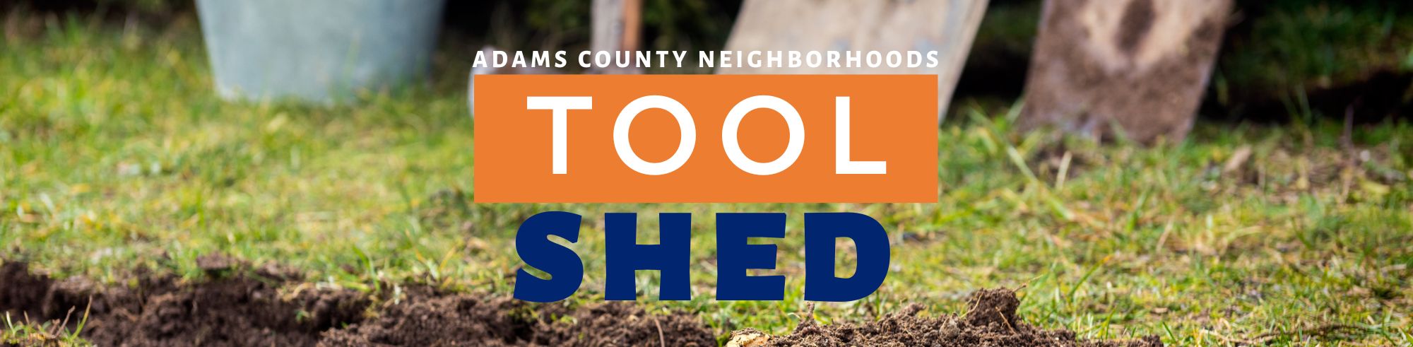 Adams County Neighborhoods Tool Shed banner on grass background.